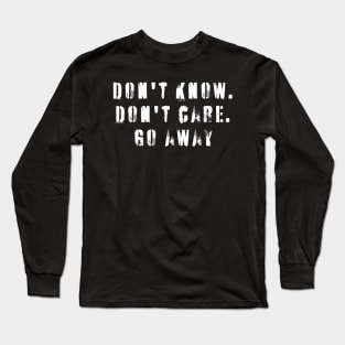 Don't know. Don't care. Go away Long Sleeve T-Shirt